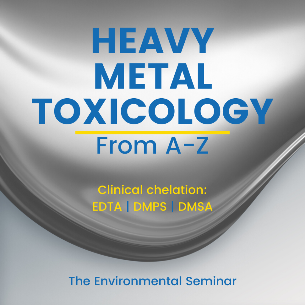 Heavy Metal Toxicology From A-Z Clinical chelation: EDTA DMPS DMSA The Environmental Seminar
